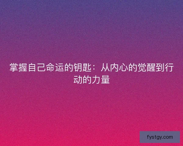 掌握自己命运的钥匙：从内心的觉醒到行动的力量