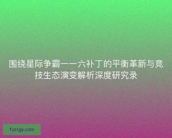 围绕星际争霸一一六补丁的平衡革新与竞技生态演变解析深度研究录